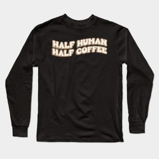 Half Human Half Coffee Long Sleeve T-Shirt